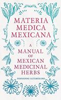 Read Materia Medica Mexicana - A Manual of Mexican Medicinal Herbs, written by Fernando Altamirano