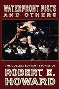 Read Waterfront Fists and Others: The Collected Fight Stories of Robert E. Howard, written by Robert E Howard
