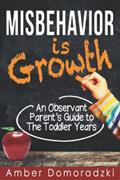 Read Misbehavior is Growth: An Observant Parent's Guide to the Toddler Years, written by Amber Domoradzki
