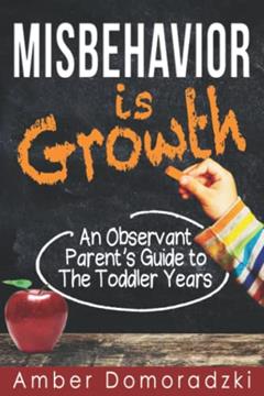Misbehavior is Growth: An Observant Parent's Guide to the Toddler Years, written by Amber Domoradzki