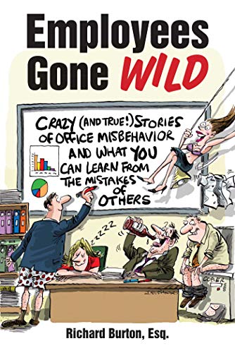 Read Employees Gone Wild: Crazy (and True!) Stories of Office Misbehavior, and What You Can Learn From the Mistakes of Others, written by Richard Burton
