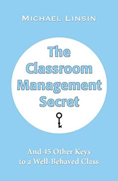 The Classroom Management Secret: And 45 Other Keys to a Well-Behaved Class, written by Michael Linsin