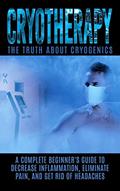 Read Cryotherapy: The Truth About Cryogenics: A Complete Beginner's Guide to Decrease Inflammation, Eliminate Pain, And Get Rid of Headaches, written by Arnold Hendrix
