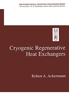 Cryogenic Regenerative Heat Exchangers (International Cryogenics Monograph Series), written by Robert A. Ackermann