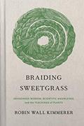 Read Braiding Sweetgrass: Indigenous Wisdom, Scientific Knowledge and the Teachings of Plants, written by Robin Wall Kimmerer
