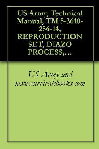 Read US Army, Technical Manual, TM 5-3610-256-14, REPRODUCTION SET, DIAZO PROCESS, 185.FL- (NSN 3610-01-123-7782) (THIS ITEM INCLUDED IN EM 0165), written by www.survivalebooks.com