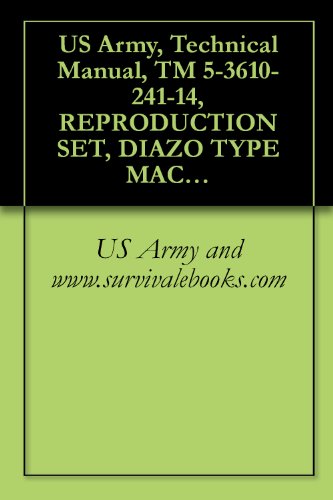 Read US Army, Technical Manual, TM 5-3610-241-14, REPRODUCTION SET, DIAZO TYPE MACHINE, MOIST PROCESS (BRUNING MO 300 MS) (FSN 3610-753-2263), written by US Army and www.survivalebooks.com