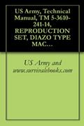 Read US Army, Technical Manual, TM 5-3610-241-14, REPRODUCTION SET, DIAZO TYPE MACHINE, MOIST PROCESS (BRUNING MO 300 MS) (FSN 3610-753-2263), written by US Army and www.survivalebooks.com Read US Army, Technical Manual, TM 5-3610-241-14, REPRODUCTION SET, DIAZO TYPE MACHINE, MOIST PROCESS (BRUNING MO 300 MS) (FSN 3610-753-2263), written by US Army and www.survivalebooks.com