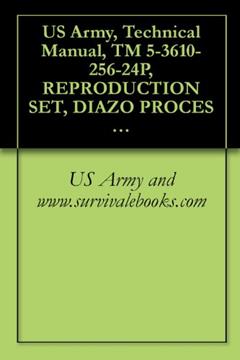 US Army, Technical Manual, TM 5-3610-256-24P, REPRODUCTION SET, DIAZO PROCES 185.FL-M (NSN 3610-01-123-7782) (THIS ITEM INCLUDED IN EM 0165), written by US Army and www.survivalebooks.com
