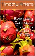 Read Everyday Cannabis: Dragon's Blood Ice Cream (The Iciest of Creams), written by Timothy Ahlers