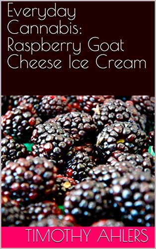 Read Everyday Cannabis: Raspberry Goat Cheese Ice Cream (The Iciest of Creams), written by Timothy Ahlers