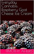 Read Everyday Cannabis: Raspberry Goat Cheese Ice Cream (The Iciest of Creams), written by Timothy Ahlers Read Everyday Cannabis: Raspberry Goat Cheese Ice Cream (The Iciest of Creams), written by Timothy Ahlers
