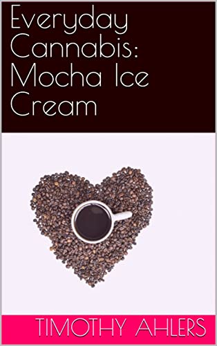Read Everyday Cannabis: Mocha Ice Cream (The Iciest of Creams), written by Timothy Ahlers Read Everyday Cannabis: Mocha Ice Cream (The Iciest of Creams), written by Timothy Ahlers