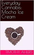 Read Everyday Cannabis: Mocha Ice Cream (The Iciest of Creams), written by Timothy Ahlers