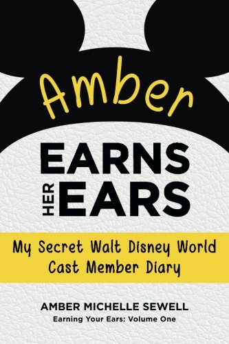 Read Amber Earns Her Ears: My Secret Walt Disney World Cast Member Diary (Earning Your Ears), written by Amber Michelle Sewell