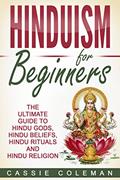 Read Hinduism: Hinduism for Beginners - The Ultimate Guide to Hindu Gods, Hindu Beliefs, Hindu Rituals and Hindu Religion, written by Cassie Coleman Read Hinduism: Hinduism for Beginners - The Ultimate Guide to Hindu Gods, Hindu Beliefs, Hindu Rituals and Hindu Religion, written by Cassie Coleman