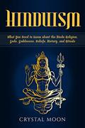 Read Hinduism: What You Need to Know about the Hindu Religion, Gods, Goddesses, Beliefs, History, and Rituals, written by Crystal Moon