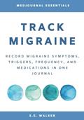 Read Track Migraine: Record Migraine Symptoms, Triggers, Frequency, and Medications in One Journal, written by S. G. Walker Read Track Migraine: Record Migraine Symptoms, Triggers, Frequency, and Medications in One Journal, written by S. G. Walker