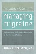 Read The Woman's Guide to Managing Migraine: Understanding the Hormone Connection to find Hope and Wellness, written by Susan Hutchinson MD