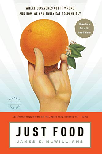 Read Just Food: Where Locavores Get It Wrong and How We Can Truly Eat Responsibly, written by James E. McWilliams