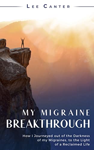 Read My Migraine Breakthrough: How I Journeyed out of the Darkness of my Migraines, to the Light of a Reclaimed Life, written by Lee Canter