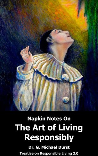 Read Napkin Notes On the Art of Living Responsibly, written by Dr. G. Michael Durst