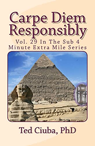 Read Carpe Diem Responsibly: Vol. 29 In The Sub 4 Minute Extra Mile Series, written by Ted Ciuba PhD