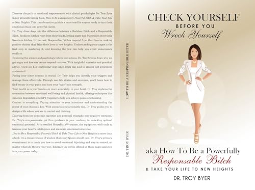 Read How To Be A Responsibly Powerful Bitch & Take Your Life to New Heights: Check Yourself Before You Wreck Yourself, written by Dr. Troy Byer