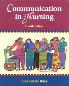 Communication in Nursing: Communicating Assertively and Responsibly in Nursing, written by Julia Balzer Riley RN  MN  AHN-BC  REACE  CSL