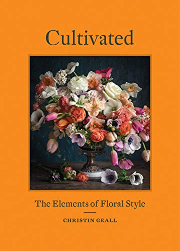 Read Cultivated: The Elements of Floral Style, written by Christin Geall
