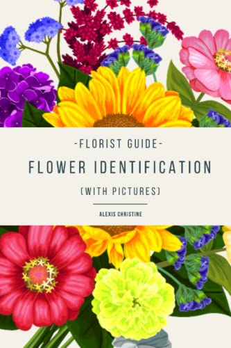 Read Florist Guide, Flower Identification: Learn 100+ NEW FLOWERS, written by Alexis Christine Read Florist Guide, Flower Identification: Learn 100+ NEW FLOWERS, written by Alexis Christine