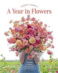 Floret Farm's A Year in Flowers: Designing Gorgeous Arrangements for Every Season (Floret Farms x Chronicle Books), written by Erin Benzakein