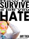 Read How to Survive a Job You Hate: 24 Job Hacks to Make Your Day More Bearable, written by Amy Thea