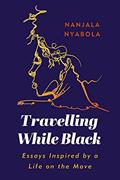 Read Travelling While Black: Essays Inspired by a Life on the Move, written by Nanjala Nyabola