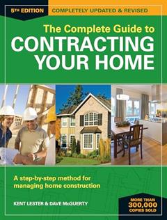 The Complete Guide to Contracting Your Home: A Step-by-Step Method for Managing Home Construction, written by Kent Lester; Dave McGuerty