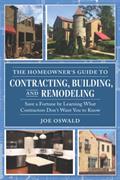 Read The Homeowner's Guide to Contracting, Building, and Remodeling: Save a Fortune by Learning What Contractors Don't Want You to Know, written by Joe Oswald