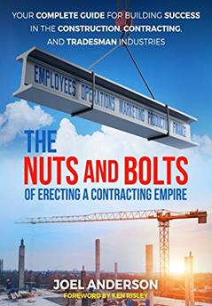 The Nuts and Bolts of Erecting a Contracting Empire: Your Complete Guide for Building Success in the Construction, Contracting, and Tradesman Industries, written by Joel Anderson