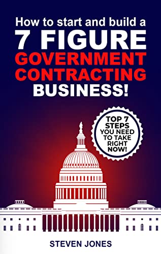 Read HOW TO START AND BUILD A 7-FIGURE GOVERNMENT CONTRACTING BUSINESS!: Top 7 Easy Steps You Need To Take Right Now!, written by Steven Jones