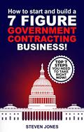 Read HOW TO START AND BUILD A 7-FIGURE GOVERNMENT CONTRACTING BUSINESS!: Top 7 Easy Steps You Need To Take Right Now!, written by Steven Jones