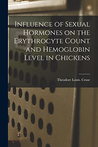 Read Influence of Sexual Hormones on the Erythrocyte Count and Hemoglobin Level in Chickens, written by Theodore Louis Cruse