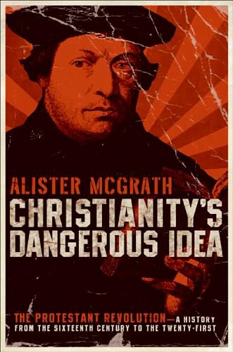Read Christianity's Dangerous Idea: The Protestant Revolution-A History from the Sixteenth Century to the Twenty-First, written by Alister E. McGrath