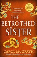 Read The Betrothed Sister: The Daughters of Hastings Trilogy, written by Carol McGrath
