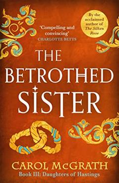 The Betrothed Sister: The Daughters of Hastings Trilogy, written by Carol McGrath