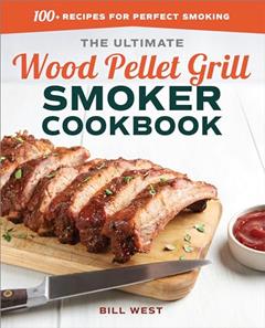 The Ultimate Wood Pellet Grill Smoker Cookbook: 100+ Recipes for Perfect Smoking, written by Bill West