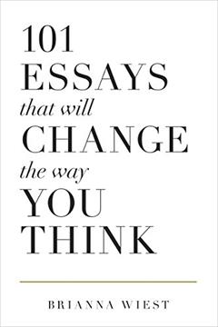 101 Essays That Will Change The Way You Think, written by Brianna Wiest