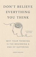 Read Don't Believe Everything You Think: Why Your Thinking Is The Beginning & End Of Suffering (Beyond Suffering Book 1), written by Joseph Nguyen