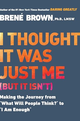 Read I Thought It Was Just Me (but it isn't): Making the Journey from "What Will People Think?" to "I Am Enough", written by Brené Brown