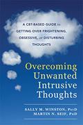 Read Overcoming Unwanted Intrusive Thoughts: A CBT-Based Guide to Getting Over Frightening, Obsessive, or Disturbing Thoughts, written by Sally M. Winston PsyD; Martin N. Seif PhD