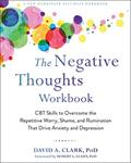 Read The Negative Thoughts Workbook: CBT Skills to Overcome the Repetitive Worry, Shame, and Rumination That Drive Anxiety and Depression, written by David A. Clark PhD