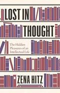 Read Lost in Thought: The Hidden Pleasures of an Intellectual Life, written by Zena Hitz